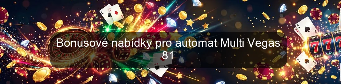 Bonusové nabídky pro automat Multi Vegas 81 Bonusové nabídky pro automat Multi Vegas 81